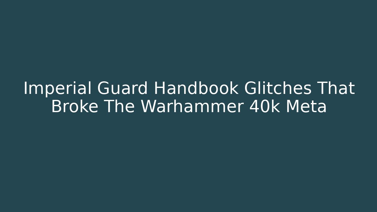 Imperial Guard Handbook Glitches That Broke The Warhammer 40k Meta