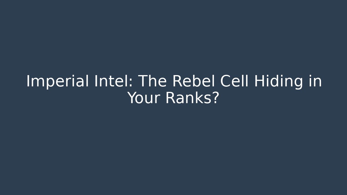 Imperial Intel: The Rebel Cell Hiding in Your Ranks?