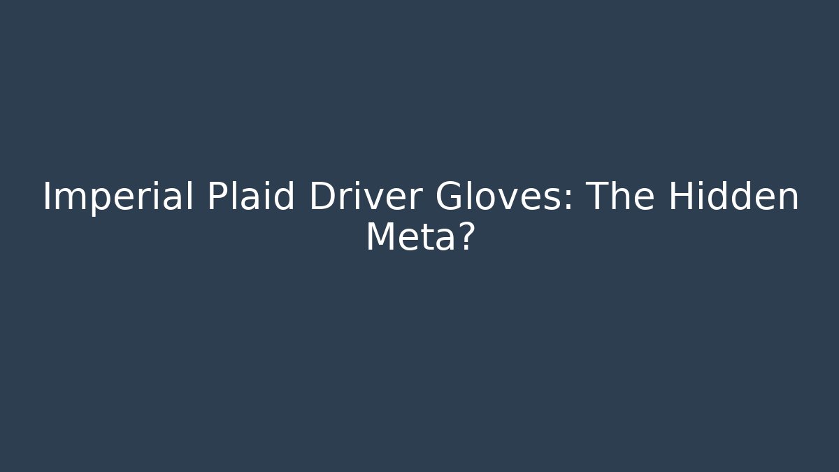Imperial Plaid Driver Gloves: The Hidden Meta?