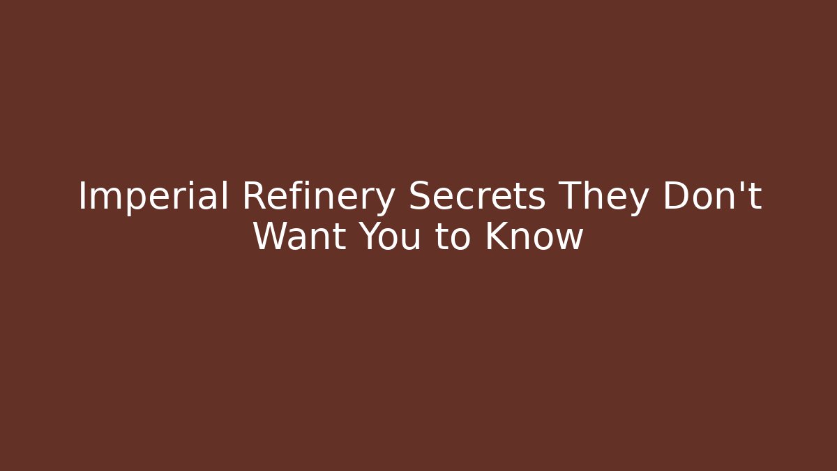 Imperial Refinery Secrets They Don't Want You to Know