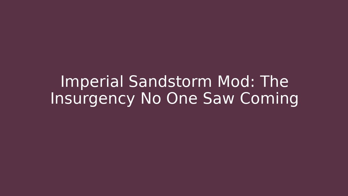 Imperial Sandstorm Mod: The Insurgency No One Saw Coming