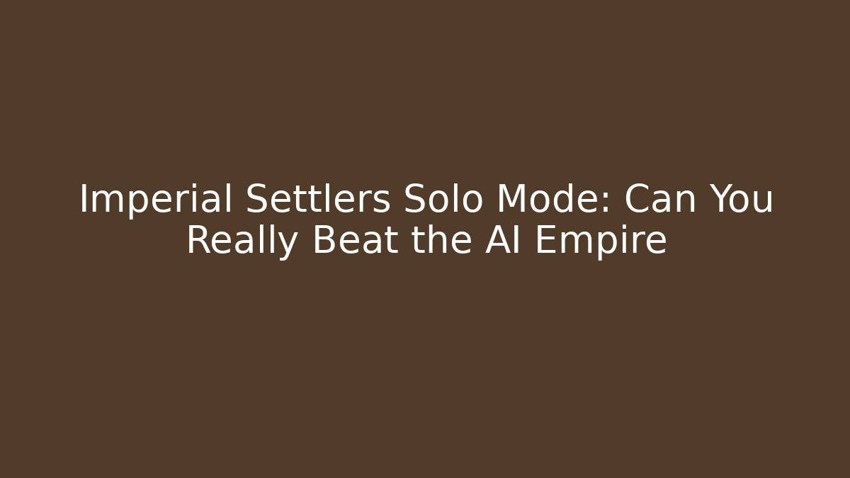 Imperial Settlers Solo Mode: Can You Really Beat the AI Empire