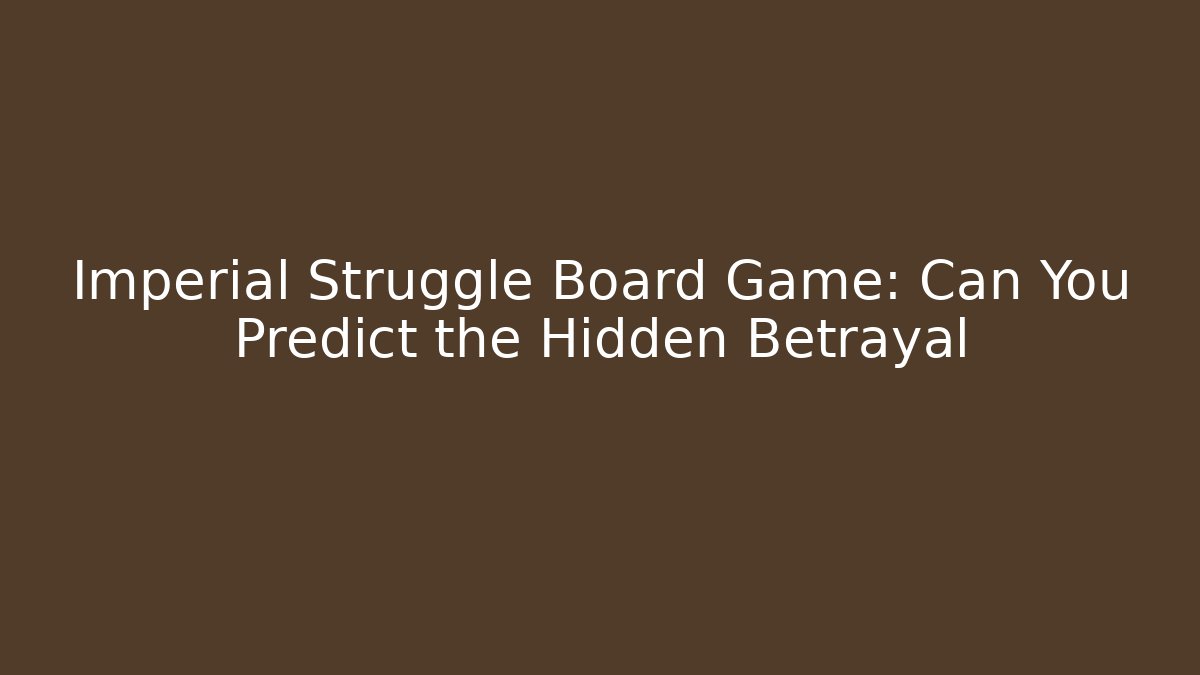 Imperial Struggle Board Game: Can You Predict the Hidden Betrayal