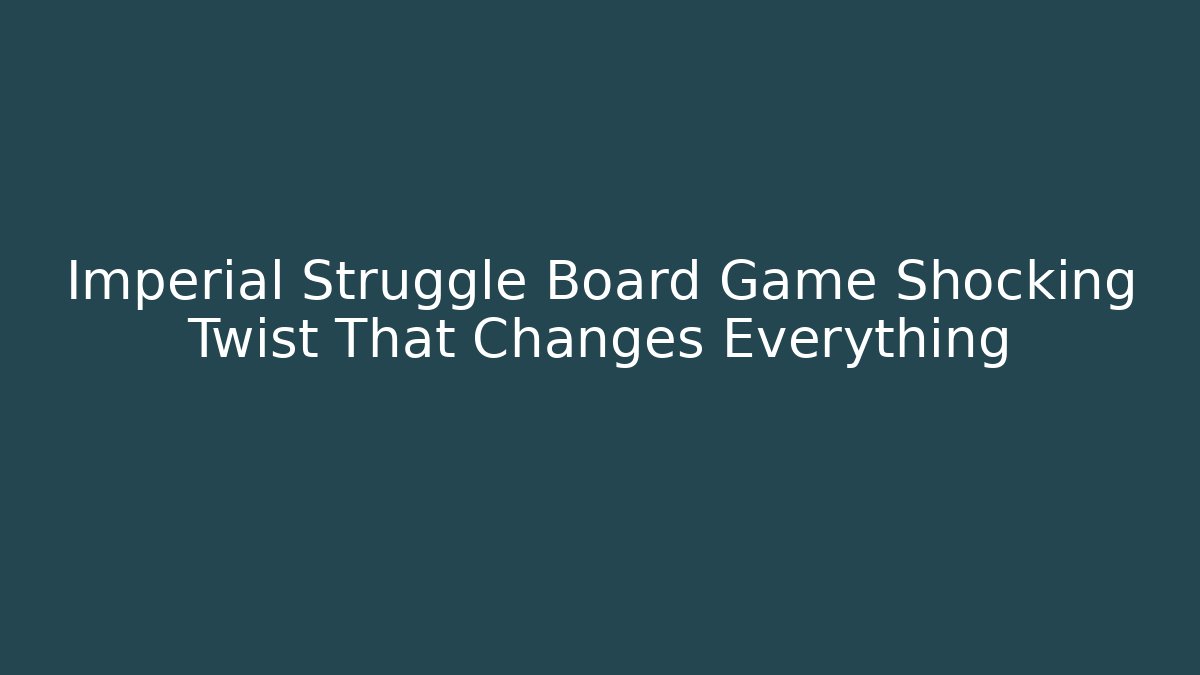 Imperial Struggle Board Game Shocking Twist That Changes Everything
