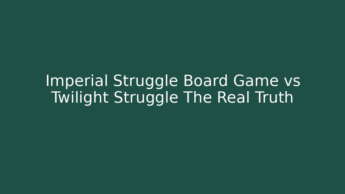Imperial Struggle Board Game vs Twilight Struggle The Real Truth