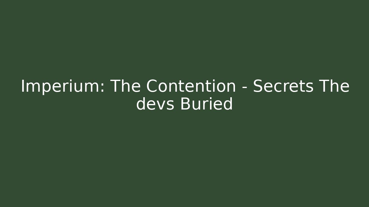 Imperium: The Contention - Secrets The devs Buried