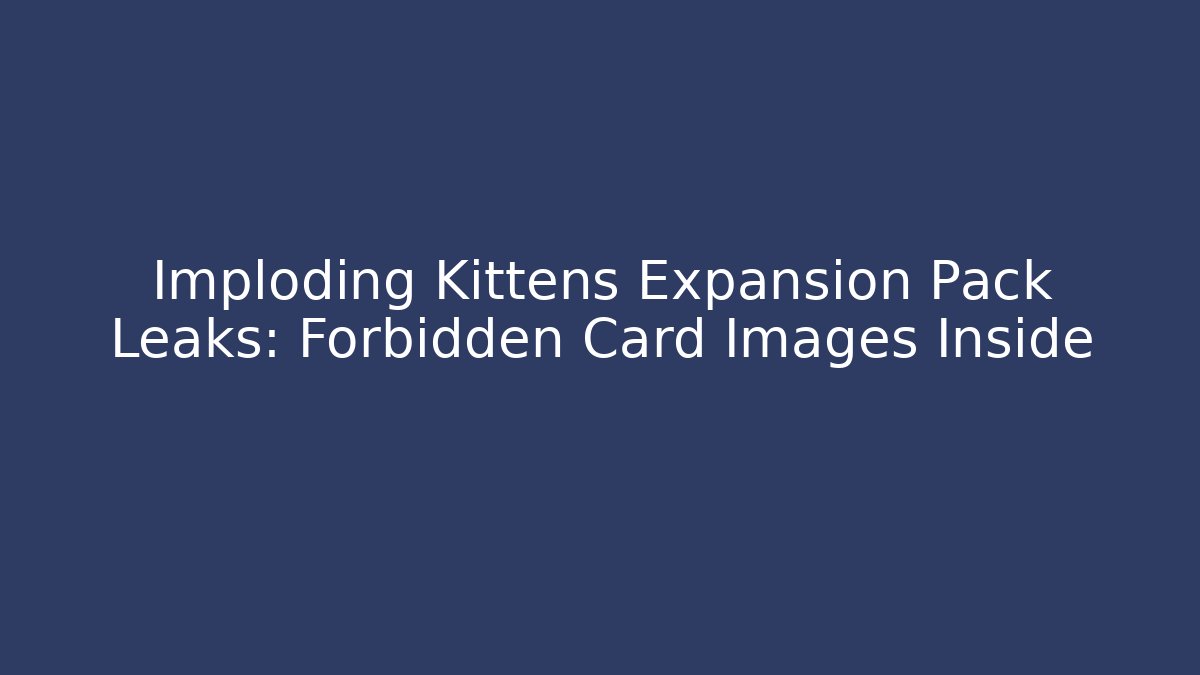Imploding Kittens Expansion Pack Leaks: Forbidden Card Images Inside - Critter Realm