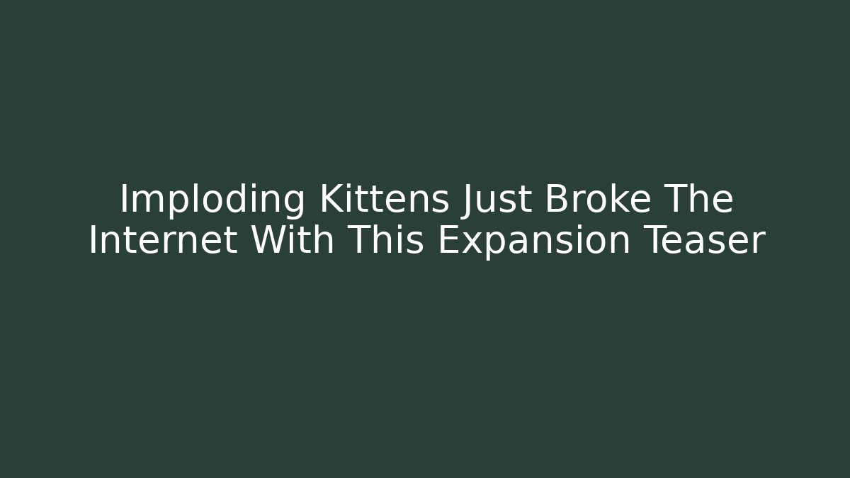 Imploding Kittens Just Broke The Internet With This Expansion Teaser