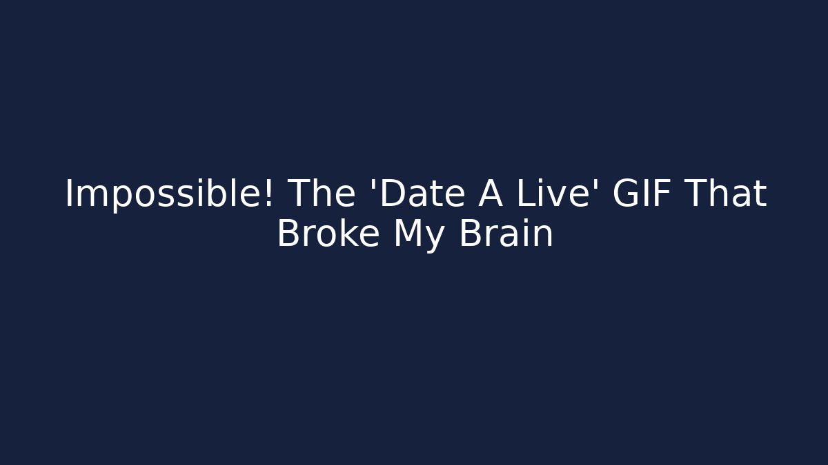 Impossible! The 'Date A Live' GIF That Broke My Brain