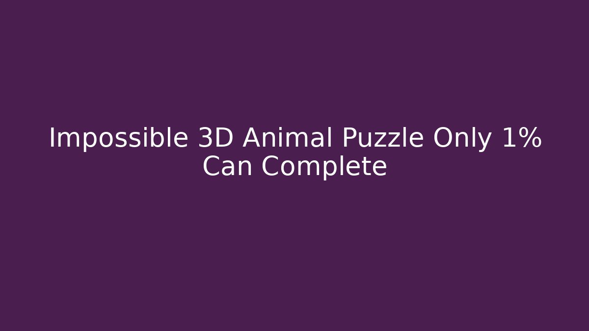 Impossible 3D Animal Puzzle Only 1% Can Complete