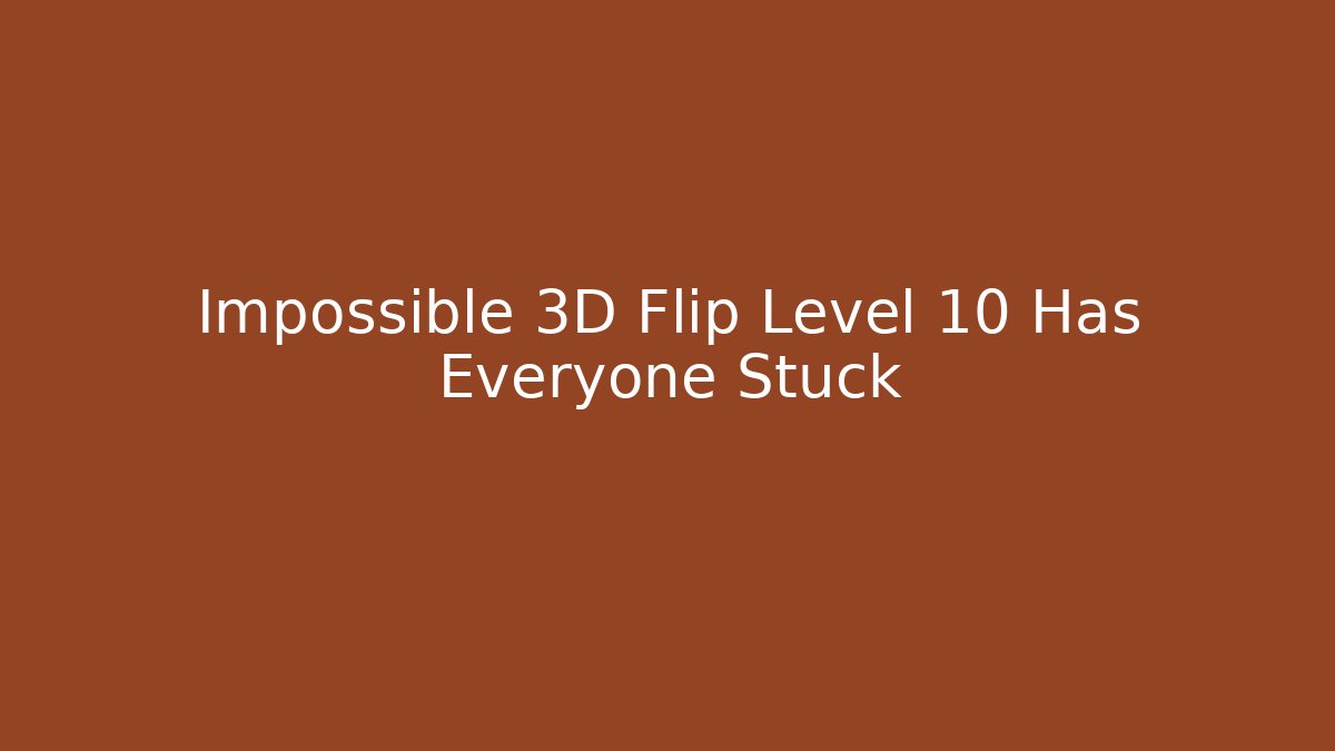 Impossible 3D Flip Level 10 Has Everyone Stuck - Critter Realm