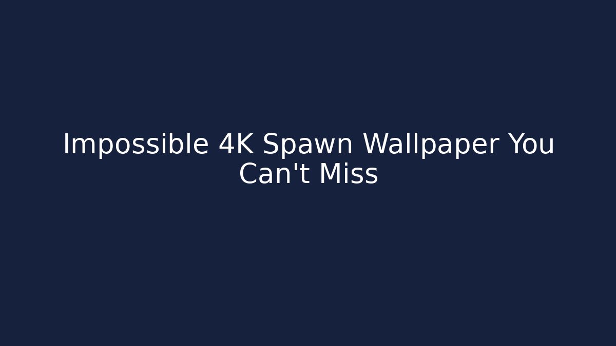 Impossible 4K Spawn Wallpaper You Can't Miss - Critter Realm