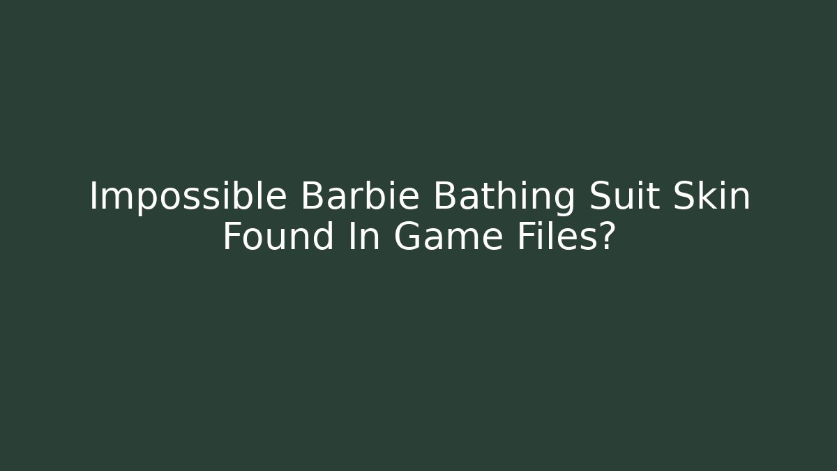 Impossible Barbie Bathing Suit Skin Found In Game Files?