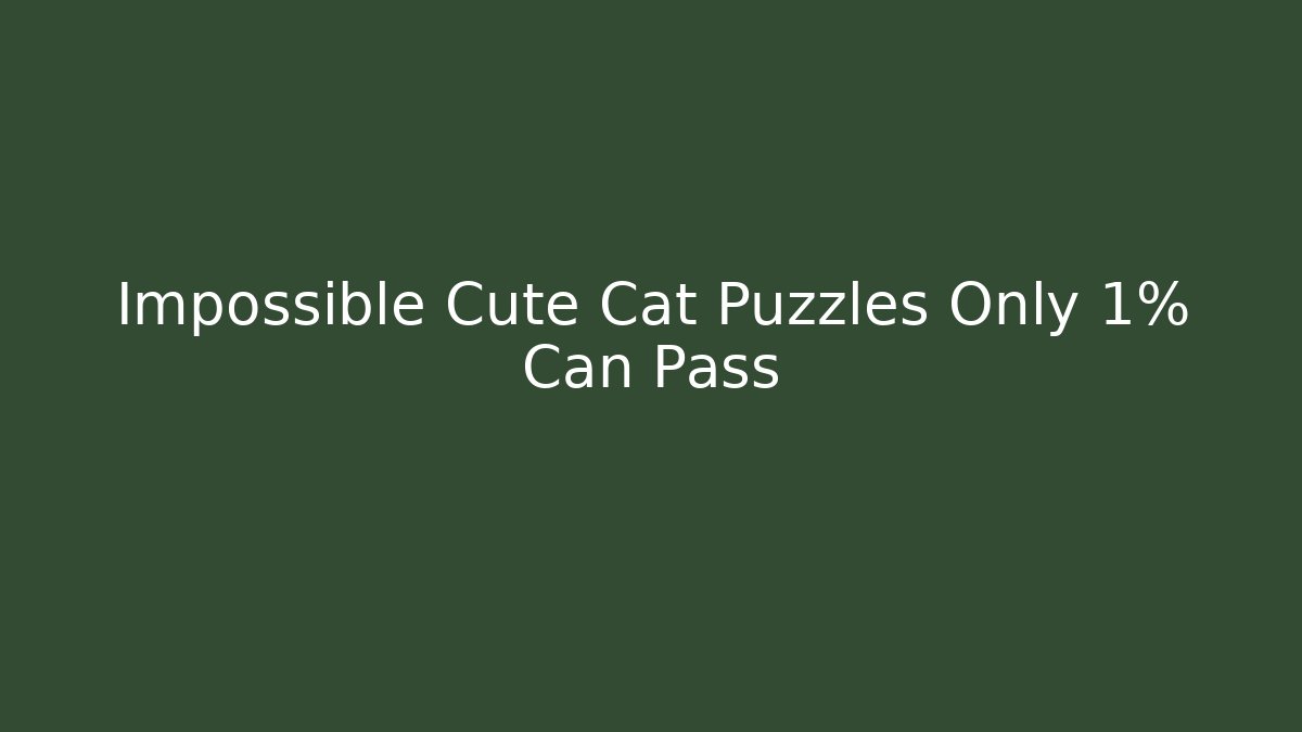 Impossible Cute Cat Puzzles Only 1% Can Pass