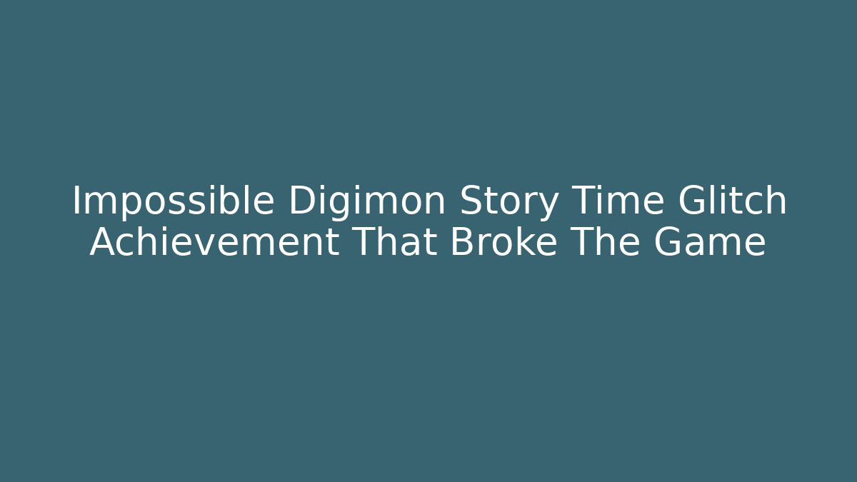 Impossible Digimon Story Time Glitch Achievement That Broke The Game