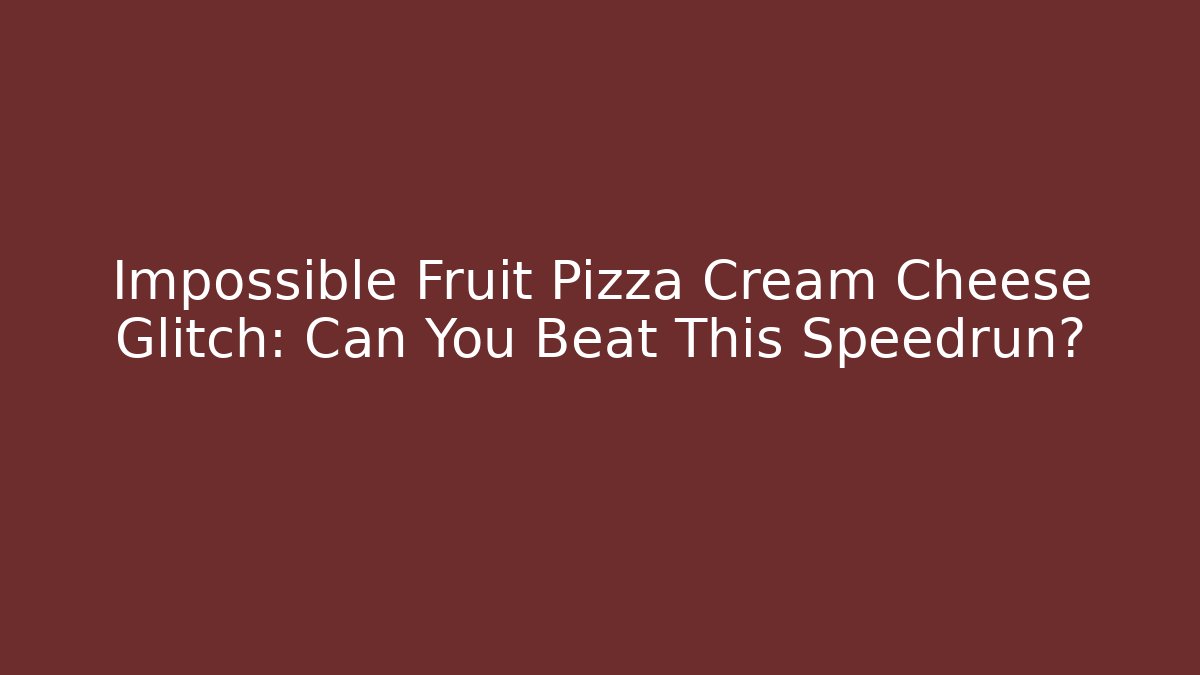 Impossible Fruit Pizza Cream Cheese Glitch: Can You Beat This Speedrun?