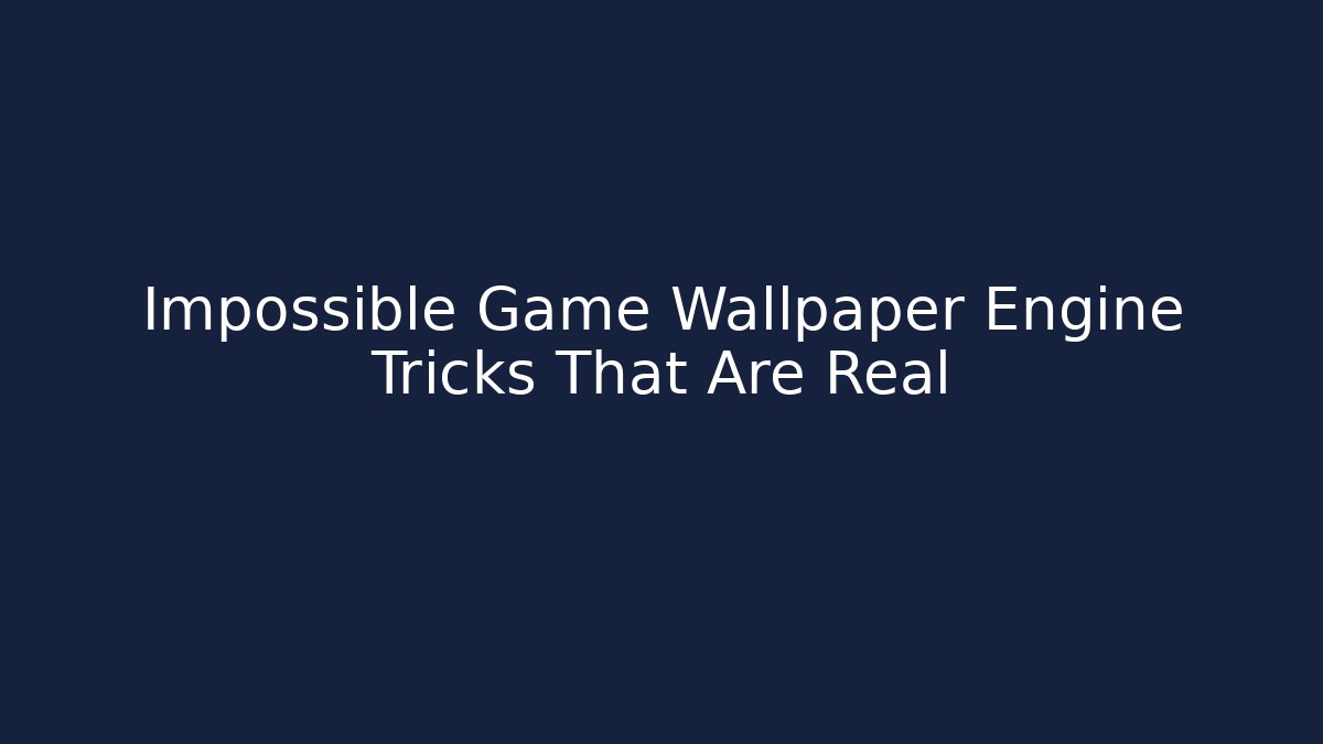 Impossible Game Wallpaper Engine Tricks That Are Real