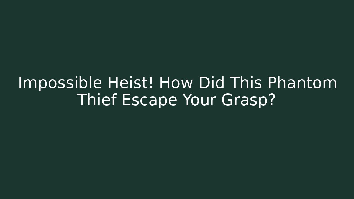 Impossible Heist! How Did This Phantom Thief Escape Your Grasp?