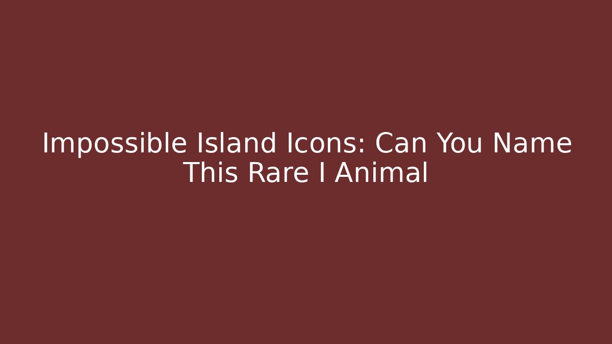 Impossible Island Icons: Can You Name This Rare I Animal