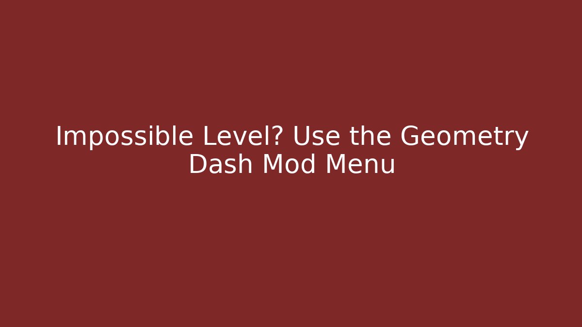 Impossible Level? Use the Geometry Dash Mod Menu - Critter Realm