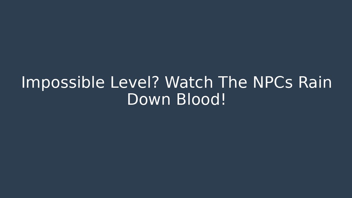 Impossible Level? Watch The NPCs Rain Down Blood! - Critter Realm