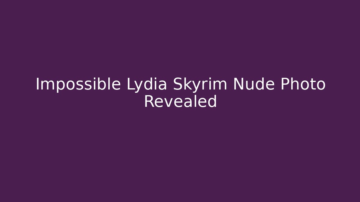 Impossible Lydia Skyrim Nude Photo Revealed - Critter Realm
