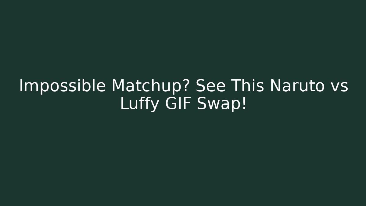 Impossible Matchup? See This Naruto vs Luffy GIF Swap!