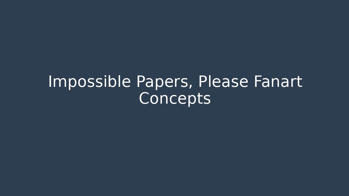 Impossible Papers, Please Fanart Concepts