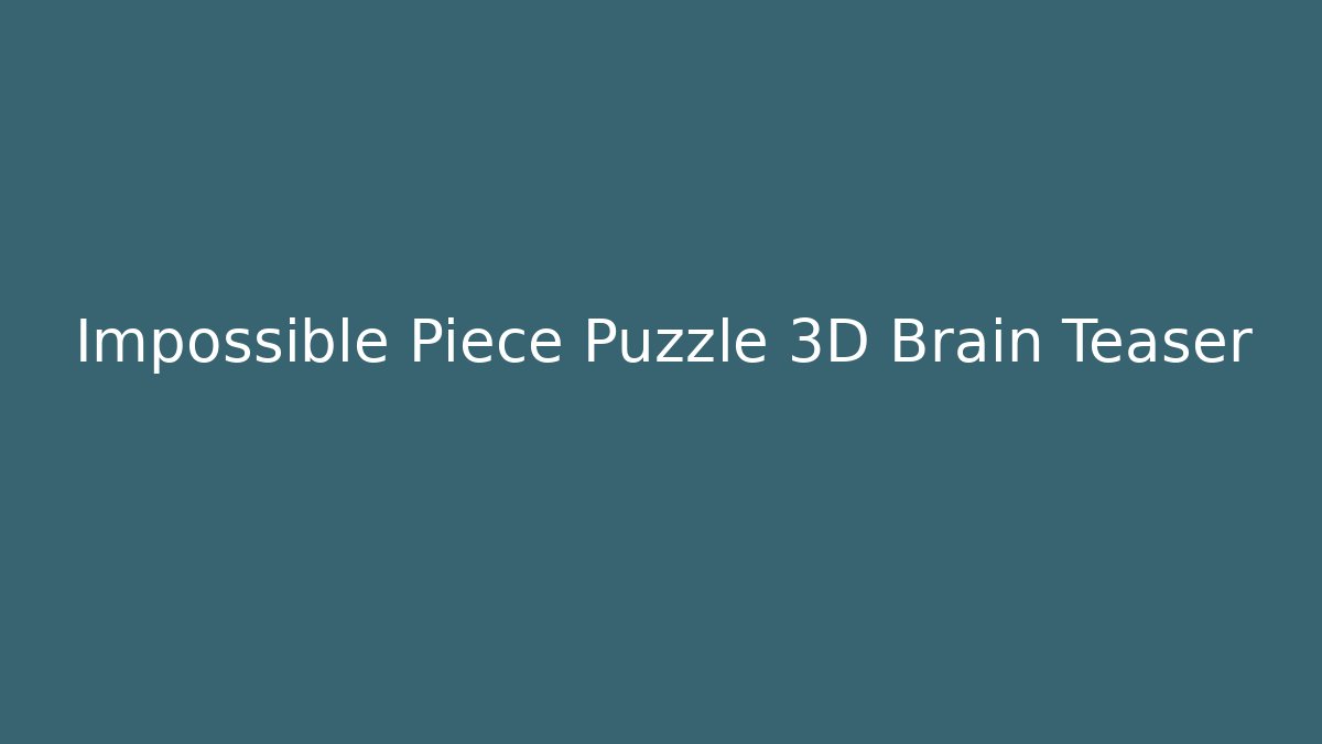 Impossible Piece Puzzle 3D Brain Teaser - Critter Realm
