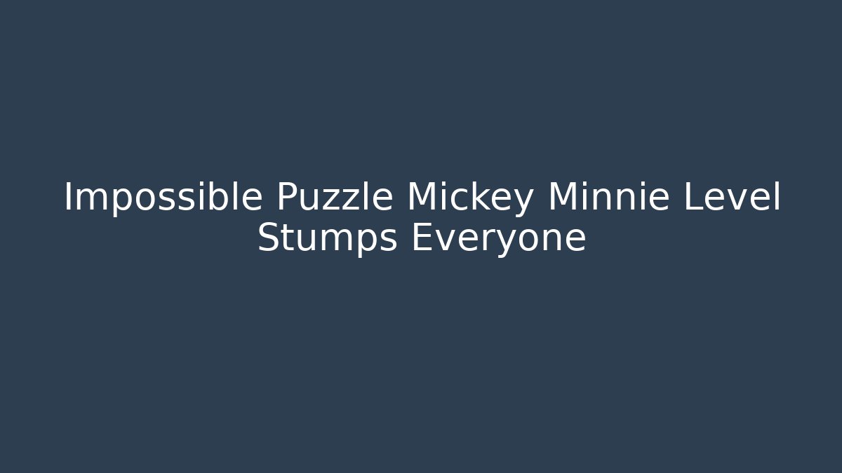 Impossible Puzzle Mickey Minnie Level Stumps Everyone - Critter Realm