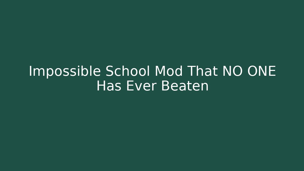 Impossible School Mod That NO ONE Has Ever Beaten