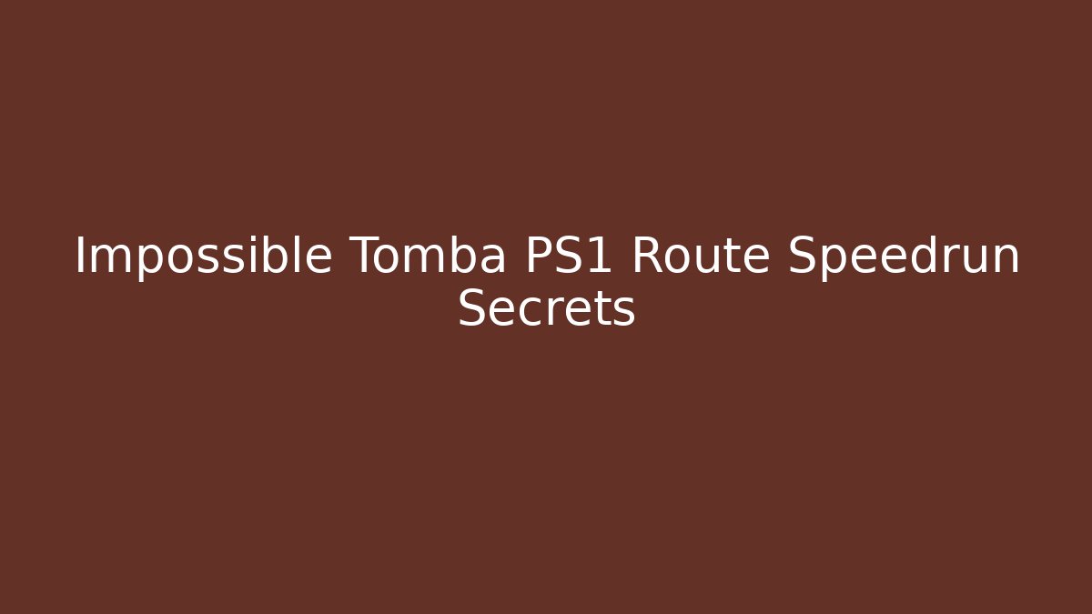 Impossible Tomba PS1 Route Speedrun Secrets