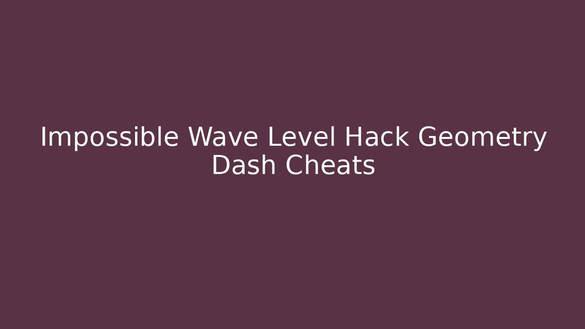 Impossible Wave Level Hack Geometry Dash Cheats