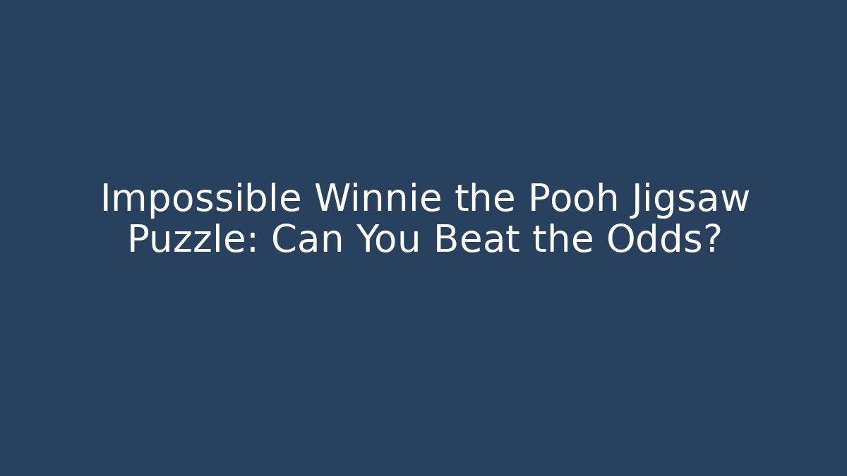 Impossible Winnie the Pooh Jigsaw Puzzle: Can You Beat the Odds?