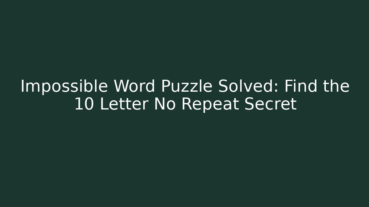 Impossible Word Puzzle Solved: Find the 10 Letter No Repeat Secret