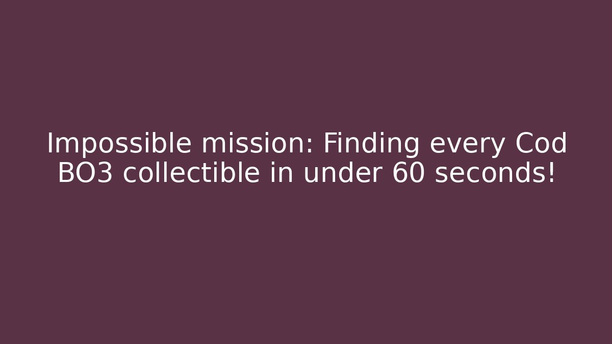 Impossible mission: Finding every Cod BO3 collectible in under 60 seconds!
