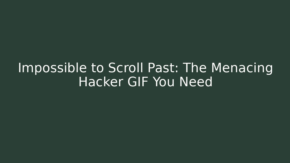 Impossible to Scroll Past: The Menacing Hacker GIF You Need