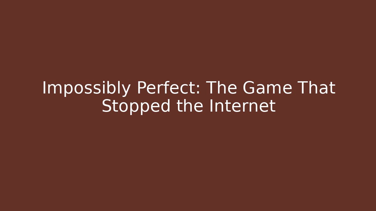 Impossibly Perfect: The Game That Stopped the Internet