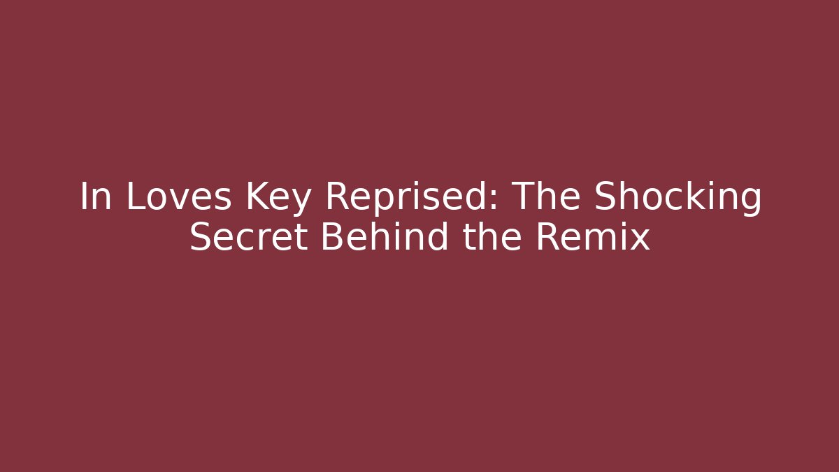 In Loves Key Reprised: The Shocking Secret Behind the Remix