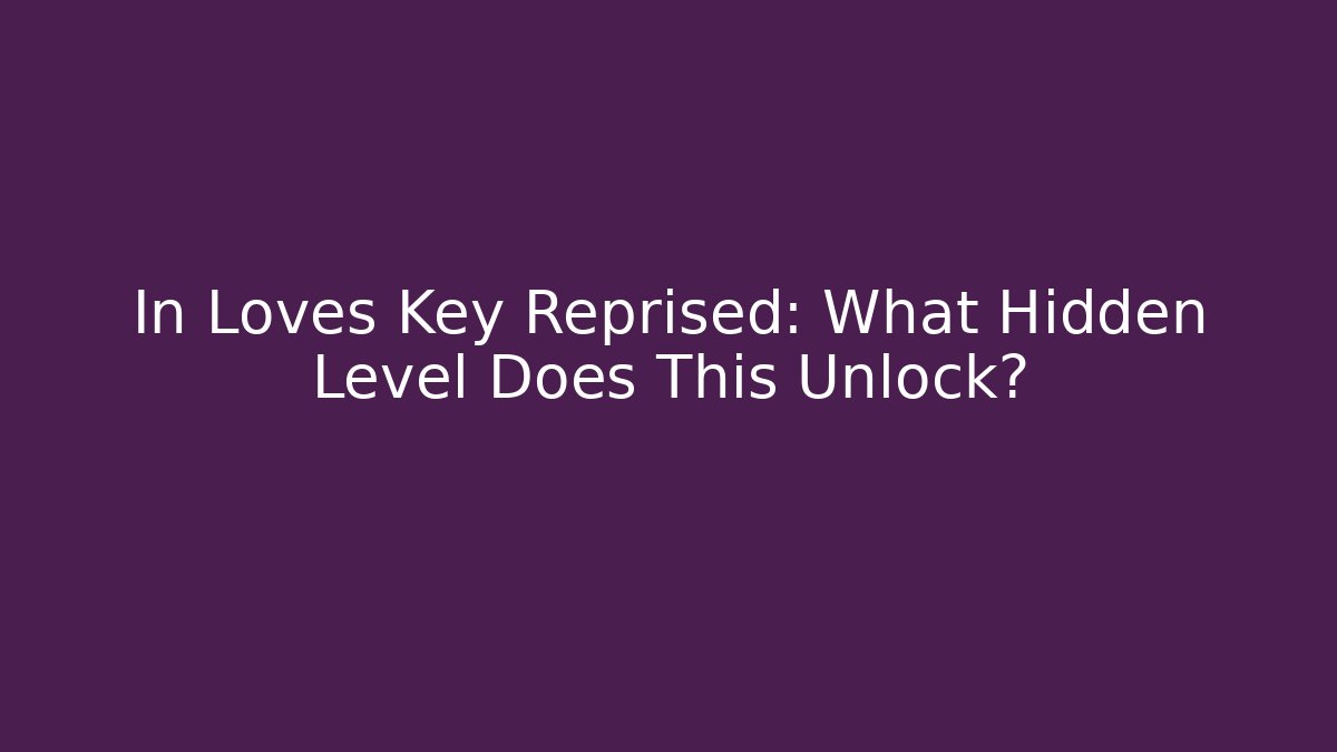 In Loves Key Reprised: What Hidden Level Does This Unlock? - Critter Realm