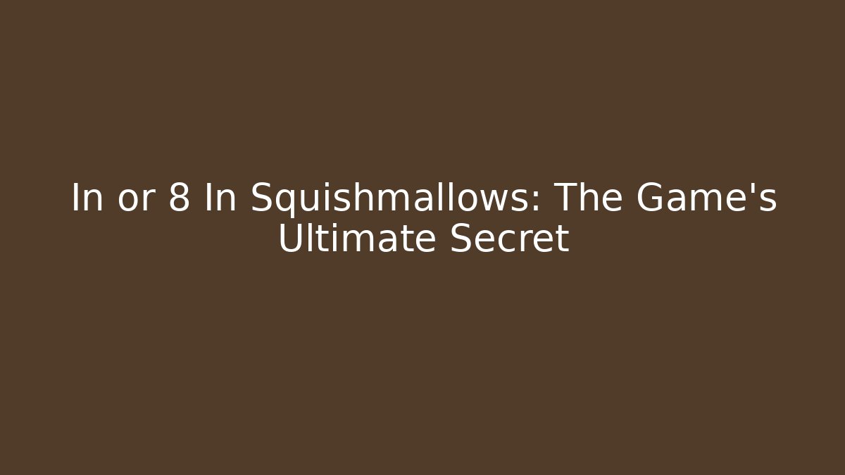 In or 8 In Squishmallows: The Game's Ultimate Secret