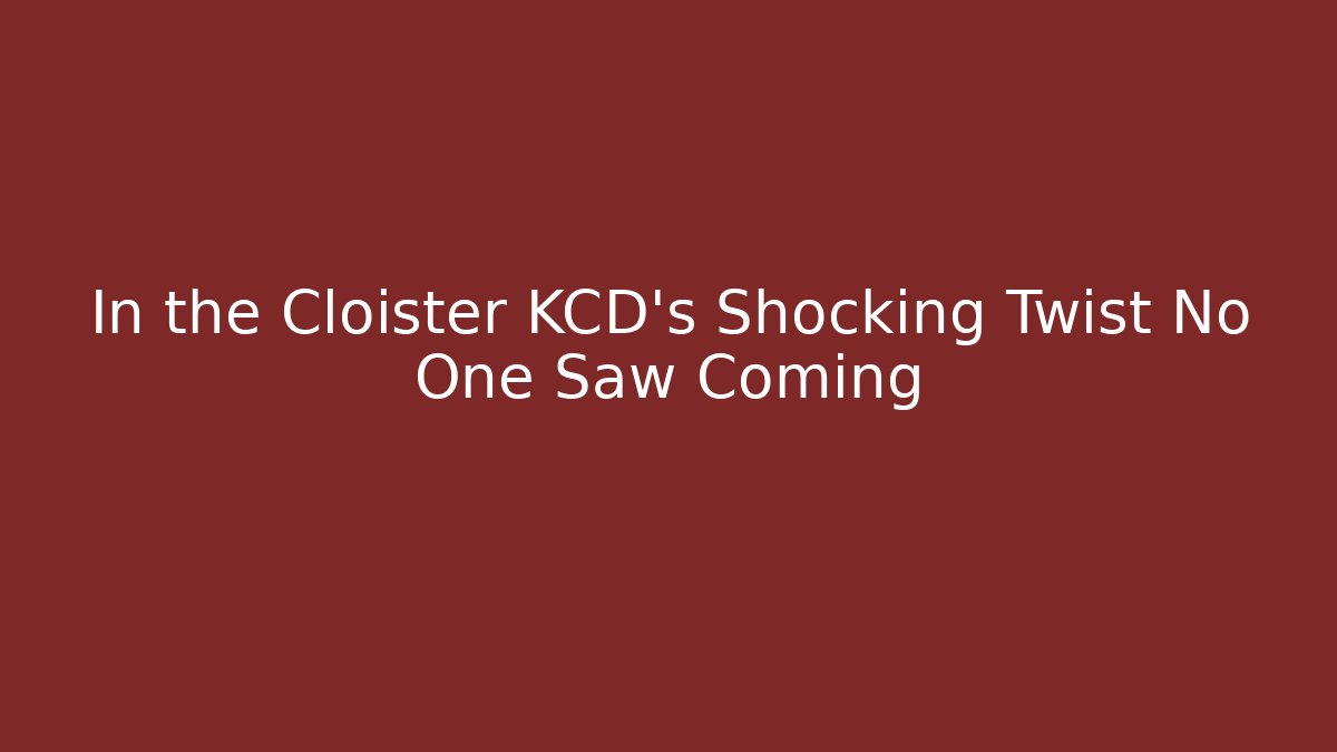 In the Cloister KCD's Shocking Twist No One Saw Coming