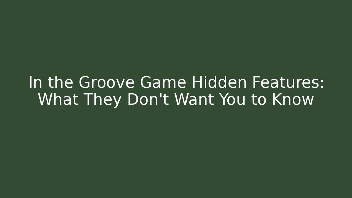 In the Groove Game Hidden Features: What They Don't Want You to Know