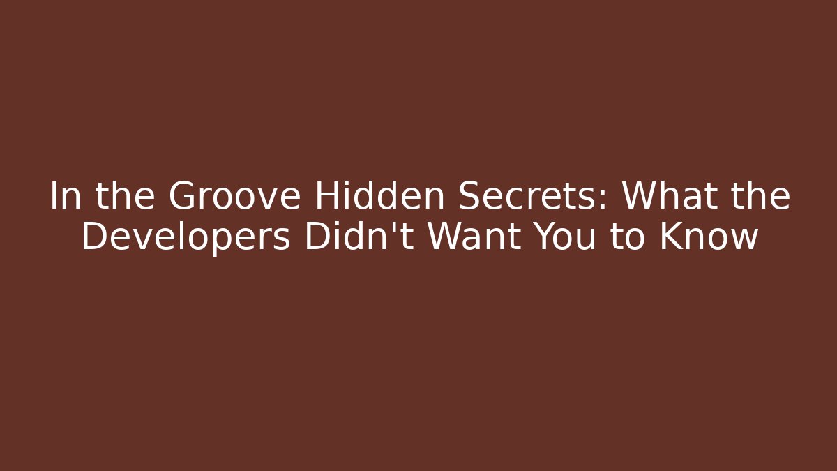 In the Groove Hidden Secrets: What the Developers Didn't Want You to Know