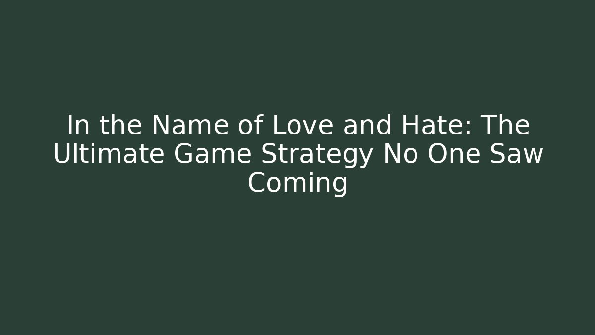 In the Name of Love and Hate: The Ultimate Game Strategy No One Saw Coming