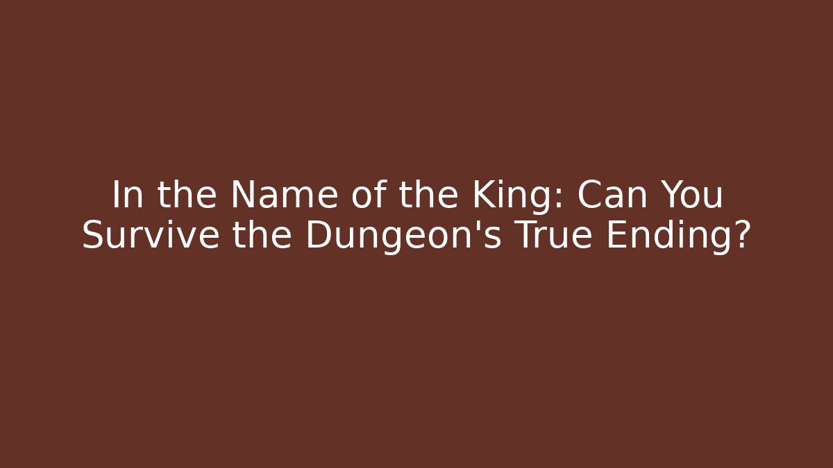 In the Name of the King: Can You Survive the Dungeon's True Ending?