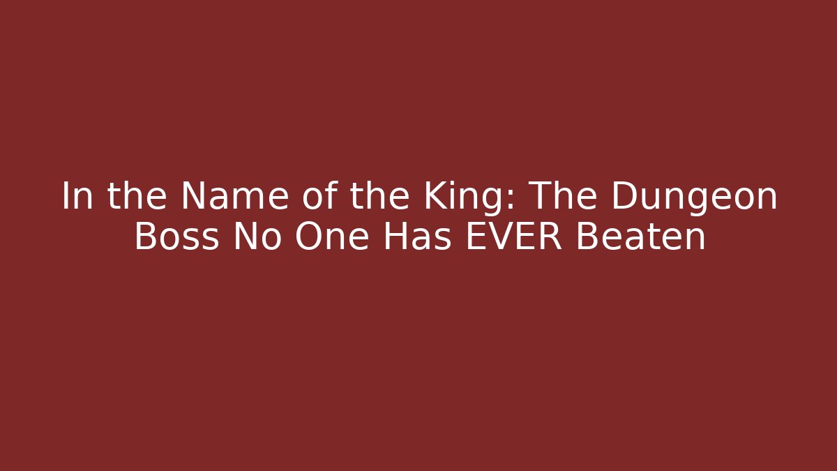 In the Name of the King: The Dungeon Boss No One Has EVER Beaten