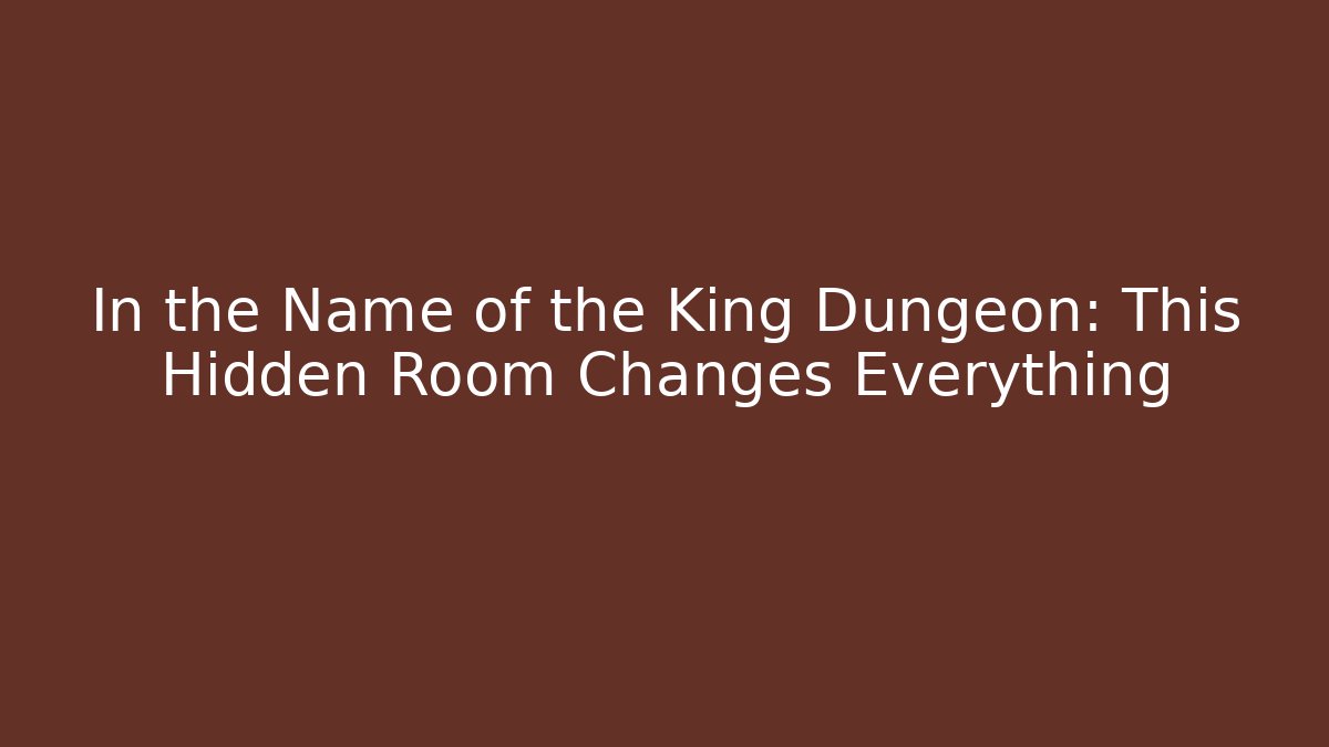 In the Name of the King Dungeon: This Hidden Room Changes Everything