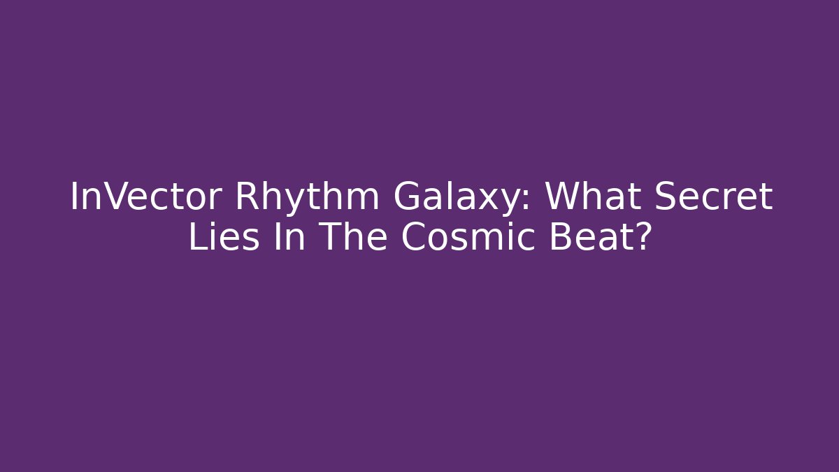 InVector Rhythm Galaxy: What Secret Lies In The Cosmic Beat?