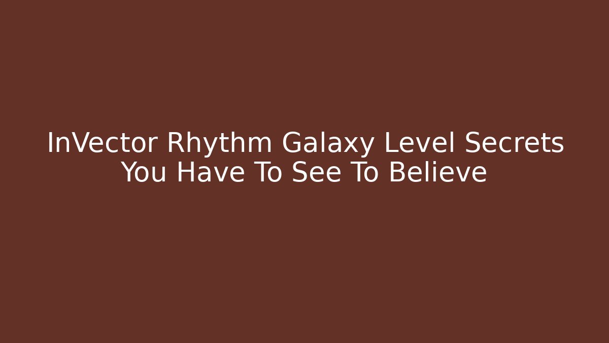 InVector Rhythm Galaxy Level Secrets You Have To See To Believe